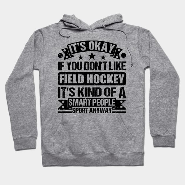 Field Hockey Lover It's Okay If You Don't Like Field Hockey It's Kind Of A Smart People Sports Anyway Hoodie by Benzii-shop 